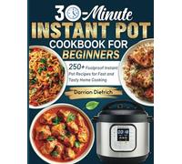30-Minute Instant Pot Cookbook for Beginners: 250+ Foolproof Instant Pot Recipes for Fast and Tasty Home Cooking