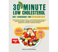 30-MINUTE LOW CHOLESTEROL DIET COOKBOOK FOR BEGINNERS: 2000 days of simple, tasty, and friendly meals made in just 30 minutes. Includes a 120 day meal plan for beginners to build a healthy lifestyle