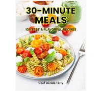 30 - MINUTE MEALS: 100 FAST & FLAVORFUL RECIPES