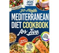 30 Minute Mediterranean Diet Cookbook For Two: 150 Simple, Quick, Budget-Friendly Recipes to Fix Your Health Surprisingly Healthy, Shockingly Delicious, Zero Effort 100% Picky-Eater Approved!