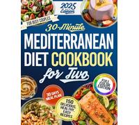 30 Minute Mediterranean Diet Cookbook For Two: 150 Simple, Quick, Budget-Friendly Recipes to Fix Your Health Surprisingly Healthy, Shockingly Delicious, Zero Effort 100% Picky-Eater Approved!
