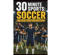30 Minute Sports: Soccer: Learn The World's Game In Just 30 Minutes