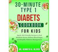 30-Minute Type 1 Diabetes Cookbook For Kids: Quick, Kid Friendly Recipes to End Mealtime Stress, Balance Blood Sugar, and Simplify Diabetes Management