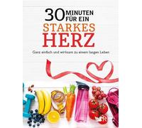 30 Minuten für ein starkes Herz: Ganz einfach und wirksam zu einem langen Leben