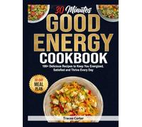 30 Minutes Good Energy Cookbook: 100+ Delicious Recipes to Keep You Energized, Satisfied and Thrive Every Day