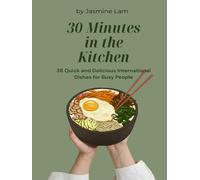30 Minutes In The Kitchen: 38 Quick and Nice International Dishes for Busy People