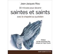 30 minutes pour devenir Saintes et Saints Avec le chapelet quotidien - Jean-Jacques Riou - Saint-Leger Eds - broché - Essai