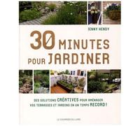 30 Minutes Pour Jardiner - Des Solutions Créatives, Des Conseils Et Des Astuces Pour Avoir Un Beau Jardin En Un Temps Record