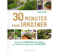 30 minutes pour jardiner: Des solutions créatives pour aménager vos terrasses et jardins en un temps record !