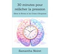 30 minutes pour relâcher la pression: Gérer le Stress et les Crises d’Angoisse