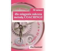 30 minutes pour réussir avec la méthode de coaching d'Eva Kamiñski (Buch auf Polnisch)