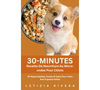 30-Minutes Recette De Nourriture Au Micro-ondes Pour Chiots: 50 Repas Rapides, Faciles Et Sains Pour Votre Ami À Quatre Pattes