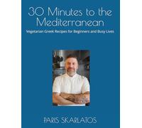 30 Minutes to the Mediterranean: Vegetarian Greek Recipes for Beginners and Busy Lives