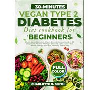 30-Minutes Vegan Type 2 Diabetes Diet Cookbook for Beginners: Quick and Easy Low-Glycemic, Plant-Based Recipes and a 30-Day Meal Plan to Manage ... A1C, Boost Energy and Eat Healthy Every Day
