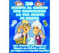 30 MINUTI AL GIORNO PER MANTENERE LA TUA MENTE IN FORMA 2 | Libro di Esercizi per Allenare la Memoria con Attività e Giochi per Migliorare la Capacità ... matematiche, Disegni da colorare per adulti