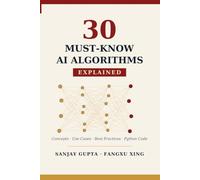 30 Must-Know AI Algorithms Explained: A Practical Guide to Machine Learning with Clear Explanations, Real-World Use Cases, and Runnable Python Code
