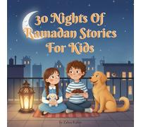 30 Nights of Ramadan Stories for kids: Heartwarming Islamic Bedtime Stories About Patience, Sharing, Kindness, and the Beauty of Ramadan