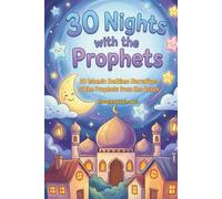 30 Nights with the Prophets: 30 Islamic Bedtime Narratives of the Prophets from the Quran, Perfect for Ramadan, Eid, and Everyday Learning for Kids (Parent/Children Interactive Stories)
