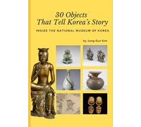 30 Objects That Tell Korea’s Story: Inside the National Museum of Korea