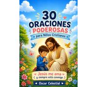 30 Oraciones poderosas para Niños Cristianos: Jesús me ama y siempre está conmigo