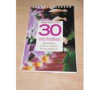 30 orchidées: Description, soins et culture, fiches pratiques
