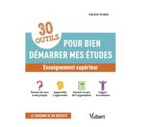 30 outils pour bien démarrer mes études Donner du sens à mes études - Apprendre à apprendre - Devenir un pro de l'organisation - Gagner en confiance - Hélène Weber - Vuibert - broché - Guide