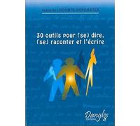 30 outils pour (se) dire, (se) raconter et l'écrire