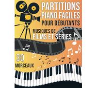 30 Partitions piano Musiques de Films et Séries Faciles pour Débutants: Partitions Faciles des Plus Grandes Musiques de Cinéma pour Apprendre le Piano ... de Difficulté : Débutant et Intermédiaire