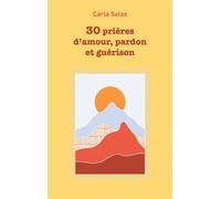 30 Prières d'amour, pardon et guérison - Carla Salas - Books On Demand - broché - Essai