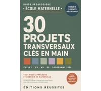 30 projets transversaux clés en main pour la maternelle: Guide pédagogique école maternelle - Cycle 1, PS MS GS - Programme 2026 - 30 séquences ... bonus IA : 23 prompts pour préparer la classe