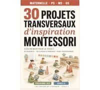 30 projets transversaux d'inspiration Montessori: Clés en main pour le cycle 1 - maternelle PS, MS, GS - conforme au programme 2026 + Bonus IA éducative