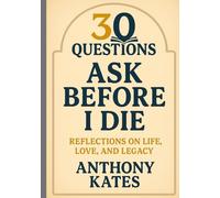 30 Questions to Ask Before I Die: A Self-Confrontation Guide to Leave Nothing Important Unsaid, Undone, or Unknown