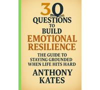 30 Questions to Build Emotional Resilience: The Guide to Staying Grounded When Life Hits Hard