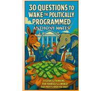 30 Questions To Wake The Politically Programmed: A Guide To Thinking For Yourself In A World That Profits When You Don't.