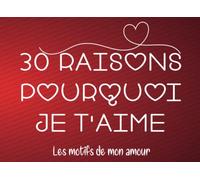 30 raisons Pourquoi Je t'aime - Les motifs de mon amour: 30 raisons de noter dans le carnet de couple C'est un joli cadeau romantique pour un homme ou ... pour un couple ou un mariage preuve d'amour