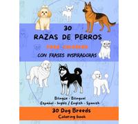 30 Razas de Perros para Colorear con Frases Inspiradoras. 30 Dog Breeds Coloring Book: Libro educativo bilingüe Español-Inglés con afirmaciones ... cada raza canina y datos sobre sus orígenes
