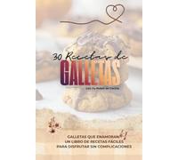 30 Recetas de Galletas con Tu robot de cocina: Galletas que enamoran: Un libro de recetas fáciles para disfrutar sin complicaciones