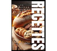 30 RECETTES DE PAIN ET BISCUITS: La délicieuse série de livres de Recettes Québec!
