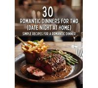 30 Romantic Dinners for Two (Date Night at Home): Simple Recipes for a Romantic Dinner