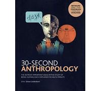 30-Second Anthropology The 50 Most Important Ideas in the Study of Being Human, Each Explained in Half a Minute