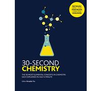 30-Second Chemistry: The 50 most elemental concepts in chemistry, each explained in half a minute.