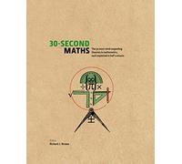 30-Second Maths: The 50 Most Mind-Expanding Theories in Mathematics, Each Explained in Half a Minute