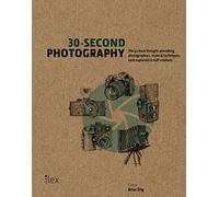30-Second Photography: The 50 Most Thought-Provoking Photographers, Styles & Techniques, Each Explained in Half a Minute