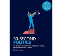 30-Second Politics: The 50 most thought-provoking ideas in politics, each explained in half a minute