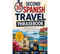 30 Second Spanish Travel Phrasebook: Essential Spanish Phrases for Travel, Restaurants, Airports, Hotels & Everyday Conversations