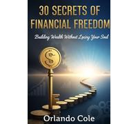 30 Secrets of Financial Freedom: Building Wealth Without Losing Your Soul