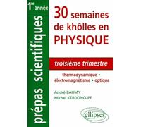 30 Semaines De Kholles En Physique 1ere Annee Mpsi-Pcsi-Ptsi-Bcpst. Troisieme Trimestre, Thermodynamique, Electromagnetisme, Optique
