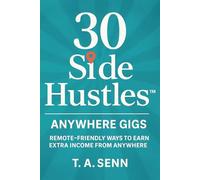30 Side Hustles: Anywhere Gigs: Flexible, Low-Cost Ways to Earn from Wherever You Are