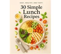30 Simple Lunch Recipes: Quick & Wholesome Meals for Busy Days - Fresh, Flavorful & Family-Friendly