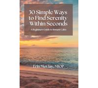 30 Simple Ways to Find Serenity Within Seconds: A Beginner's Guide to Instant Calm